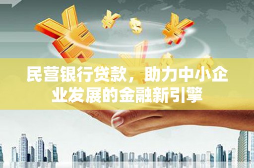 岭东民营银行贷款，助力中小企业发展的金融新引擎