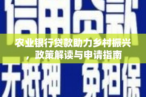 岭东农业银行贷款助力乡村振兴，政策解读与申请指南