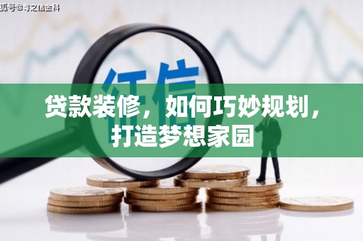 岭东贷款装修，如何巧妙规划，打造梦想家园