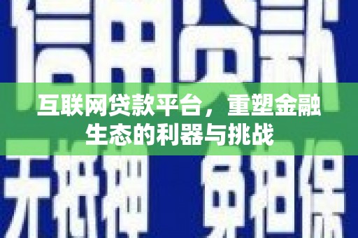 岭东互联网贷款平台，重塑金融生态的利器与挑战