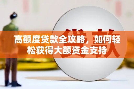 岭东高额度贷款全攻略，如何轻松获得大额资金支持