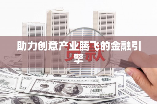 岭东助力创意产业腾飞的金融引擎